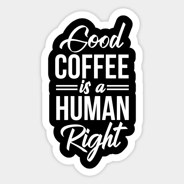 Good Coffee Is A Human Right - Funny Coffee Lover Quote Sticker by stonefruit